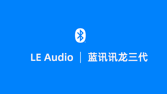 中科藍(lán)訊全系通過BT5.3產(chǎn)品認(rèn)證 訊龍三代率先支持LE Audio新標(biāo)準(zhǔn)